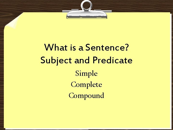 What is a Sentence? Subject and Predicate Simple Complete Compound 