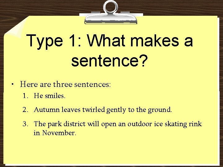 Type 1: What makes a sentence? • Here are three sentences: 1. He smiles.