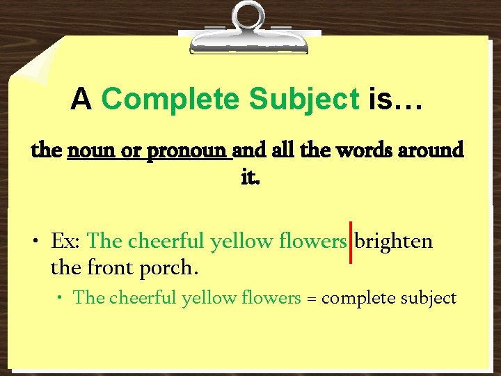 A Complete Subject is… the noun or pronoun and all the words around it.