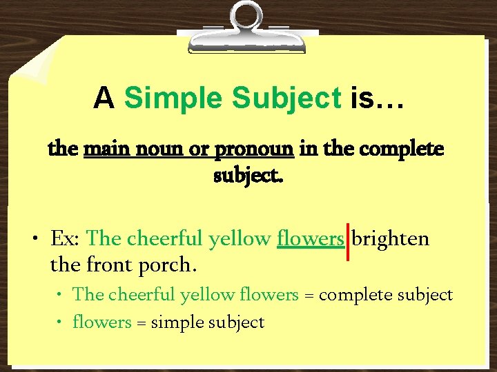 A Simple Subject is… the main noun or pronoun in the complete subject. •