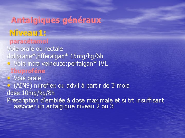 Antalgiques généraux Niveau 1: paracétamol Voie orale ou rectale doliprane*, Efferalgan* 15 mg/kg/6 h