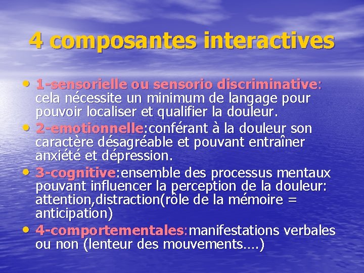 4 composantes interactives • 1 -sensorielle ou sensorio discriminative: • • • cela nécessite