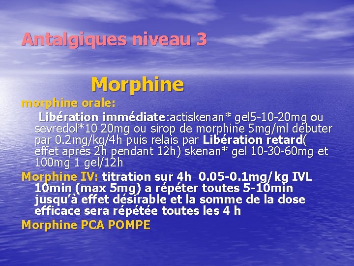 Antalgiques niveau 3 Morphine morphine orale: Libération immédiate: actiskenan* gel 5 -10 -20 mg