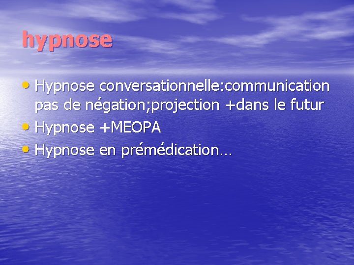 hypnose • Hypnose conversationnelle: communication pas de négation; projection +dans le futur • Hypnose