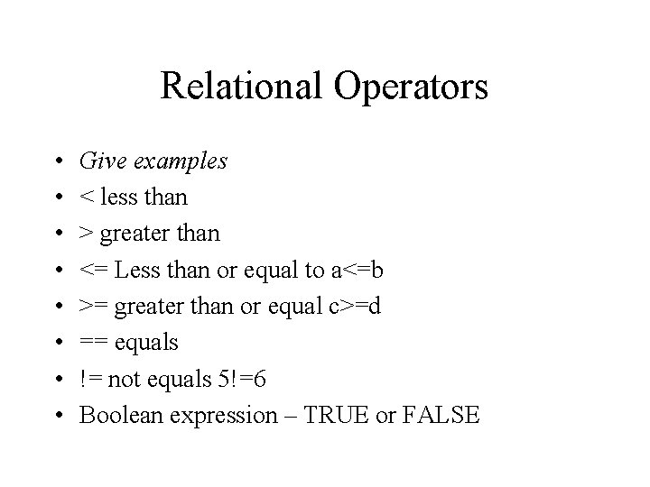 Relational Operators • • Give examples < less than > greater than <= Less