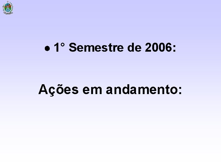  1° Semestre de 2006: Ações em andamento: 