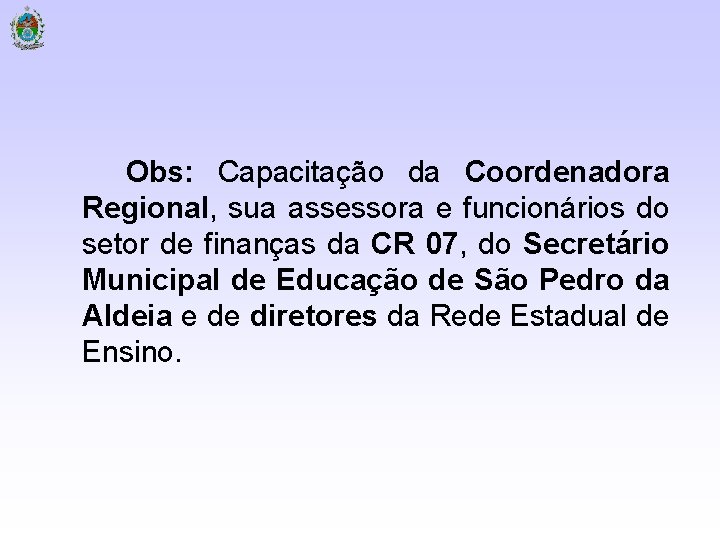 Obs: Capacitação da Coordenadora Regional, sua assessora e funcionários do setor de finanças da