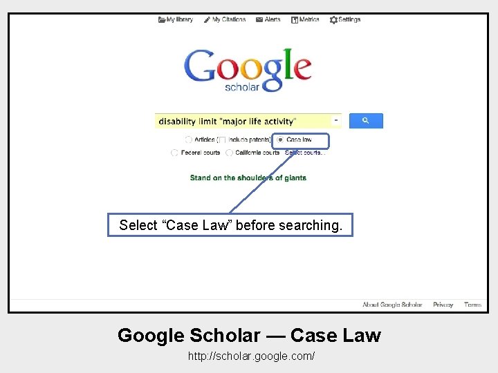 Select “Case Law” before searching. Google Scholar — Case Law http: //scholar. google. com/