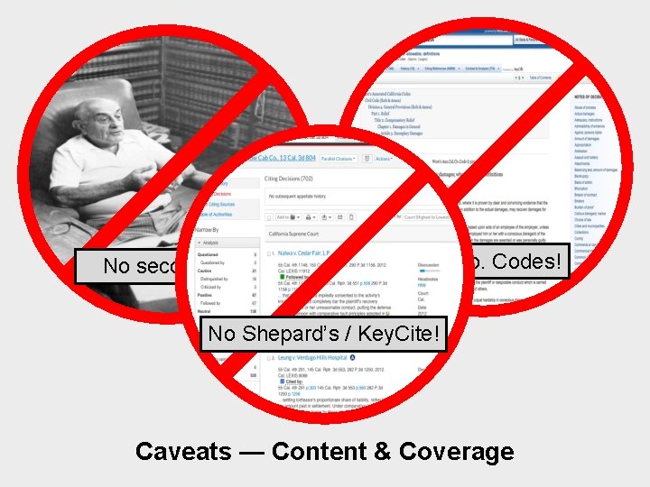 No secondary! No anno. Codes! No Shepard’s / Key. Cite! Caveats — Content &