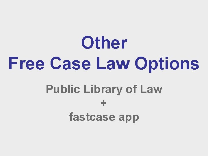 Other Free Case Law Options Public Library of Law + fastcase app 