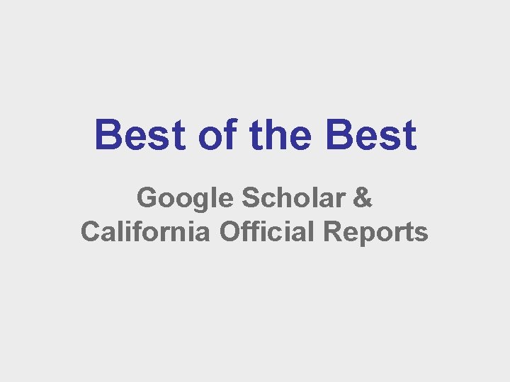 Best of the Best Google Scholar & California Official Reports 