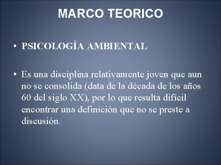 MARCO TEORICO • PSICOLOGÍA AMBIENTAL • Es una disciplina relativamente joven que aun no