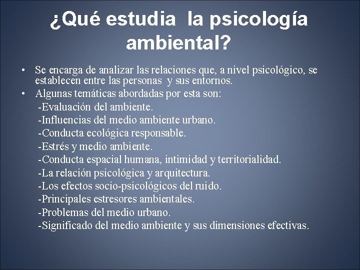 ¿Qué estudia la psicología ambiental? • Se encarga de analizar las relaciones que, a