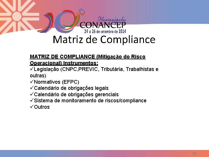 Matriz de Compliance MATRIZ DE COMPLIANCE (Mitigação do Risco Operacional) Instrumentos: üLegislação (CNPC, PREVIC,