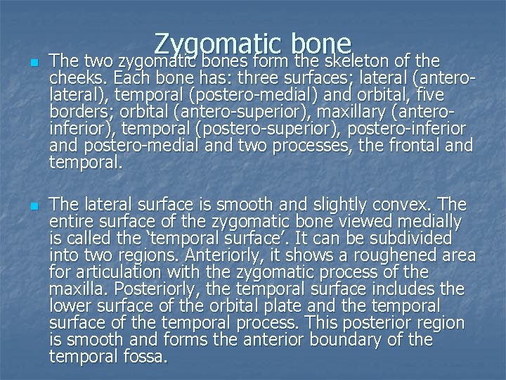 n n Zygomatic bone The two zygomatic bones form the skeleton of the cheeks.