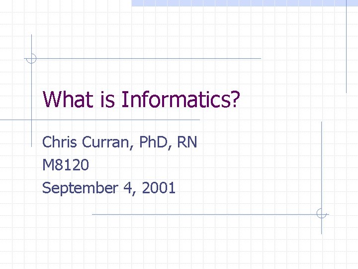 What is Informatics? Chris Curran, Ph. D, RN M 8120 September 4, 2001 