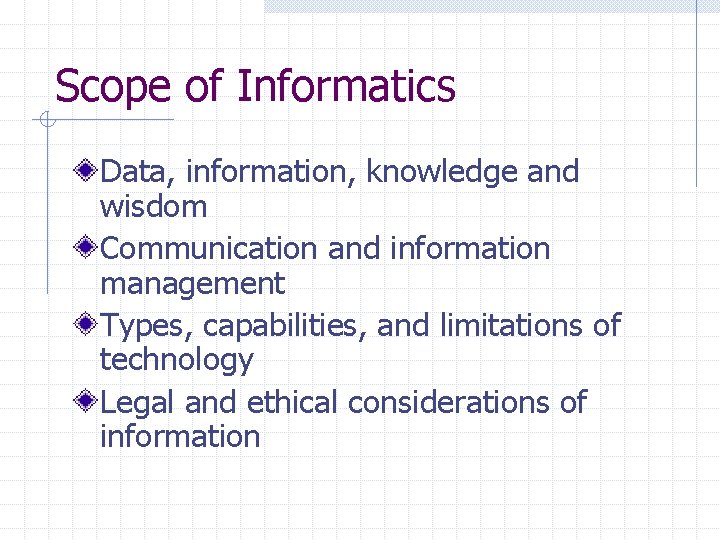 Scope of Informatics Data, information, knowledge and wisdom Communication and information management Types, capabilities,
