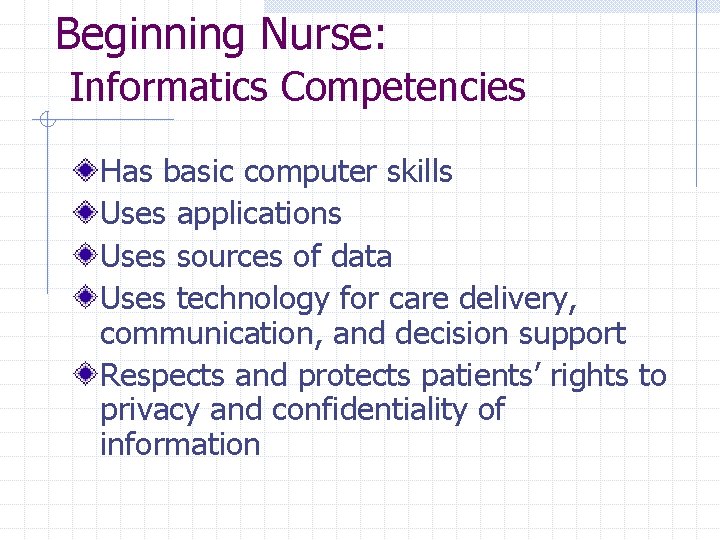 Beginning Nurse: Informatics Competencies Has basic computer skills Uses applications Uses sources of data