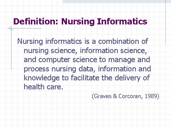 Definition: Nursing Informatics Nursing informatics is a combination of nursing science, information science, and