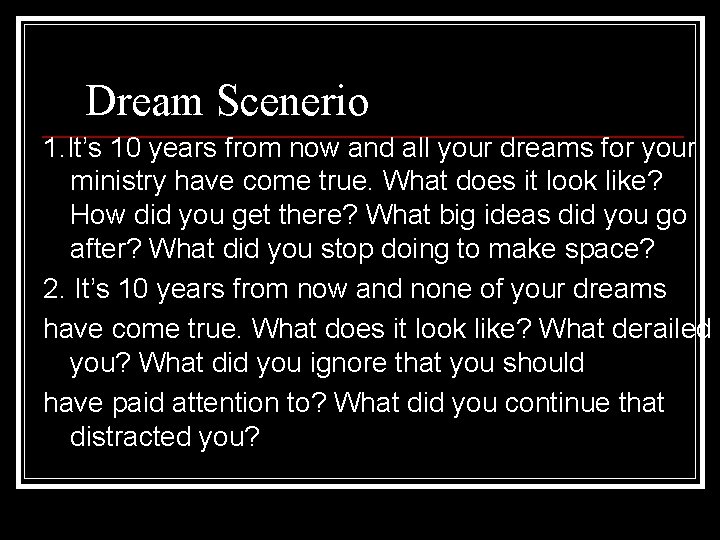 Dream Scenerio 1. It’s 10 years from now and all your dreams for your