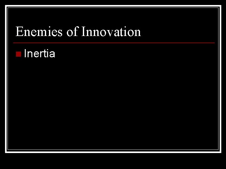 Enemies of Innovation n Inertia 