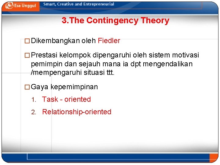 3. The Contingency Theory � Dikembangkan oleh Fiedler � Prestasi kelompok dipengaruhi oleh sistem
