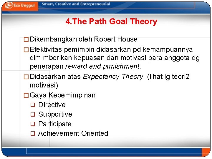 4. The Path Goal Theory � Dikembangkan oleh Robert House � Efektivitas pemimpin didasarkan