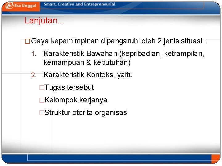 Lanjutan. . . � Gaya kepemimpinan dipengaruhi oleh 2 jenis situasi : 1. Karakteristik