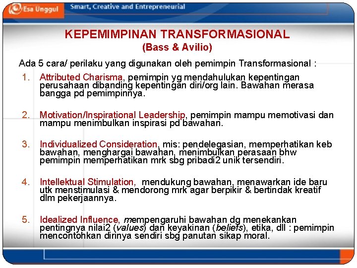 KEPEMIMPINAN TRANSFORMASIONAL (Bass & Avilio) Ada 5 cara/ perilaku yang digunakan oleh pemimpin Transformasional