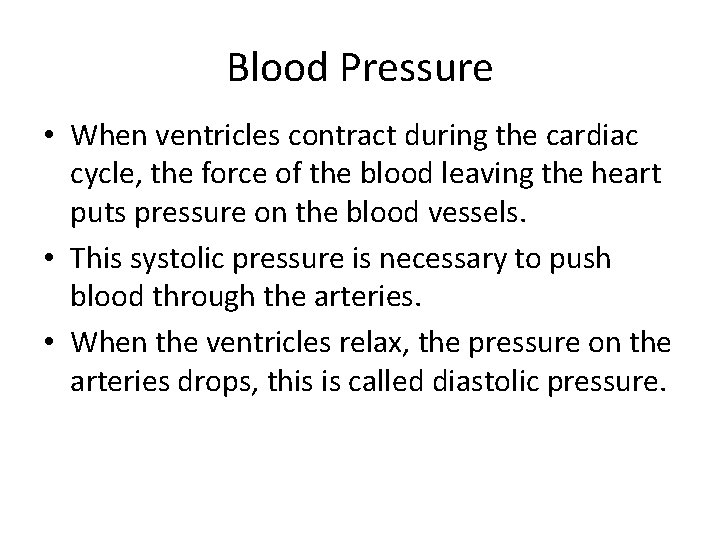 Blood Pressure • When ventricles contract during the cardiac cycle, the force of the