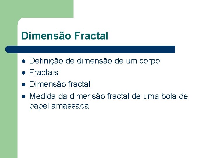 Dimensão Fractal l l Definição de dimensão de um corpo Fractais Dimensão fractal Medida