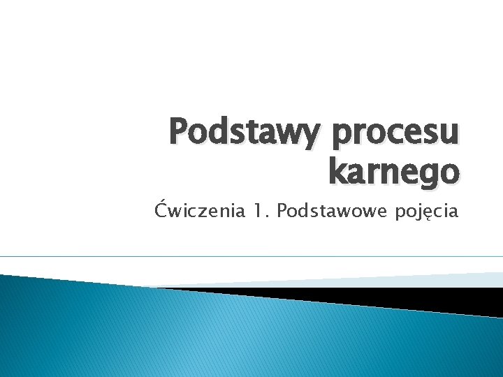 Podstawy procesu karnego Ćwiczenia 1. Podstawowe pojęcia 