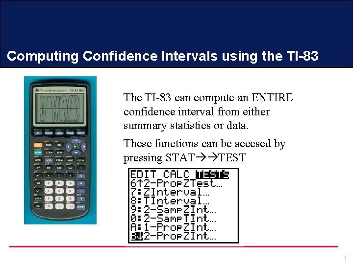 Computing Confidence Intervals using the TI-83 The TI-83 can compute an ENTIRE confidence interval