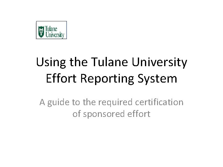 Using the Tulane University Effort Reporting System A guide to the required certification of