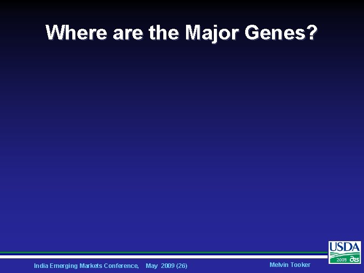 Where are the Major Genes? India Emerging Markets Conference, May 2009 (26) Melvin Tooker