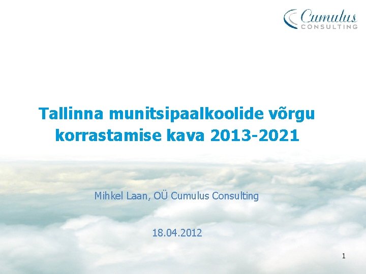 Tallinna munitsipaalkoolide võrgu korrastamise kava 2013 -2021 Mihkel Laan, OÜ Cumulus Consulting 18. 04.