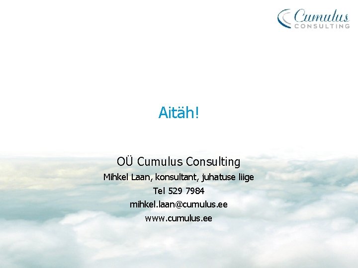 Aitäh! OÜ Cumulus Consulting Mihkel Laan, konsultant, juhatuse liige Tel 529 7984 mihkel. laan@cumulus.