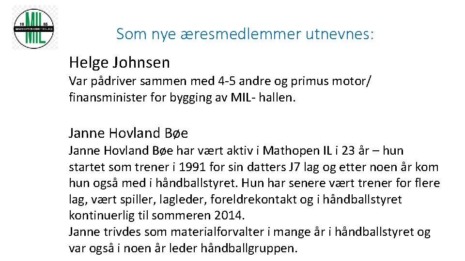 Som nye æresmedlemmer utnevnes: Helge Johnsen Var pådriver sammen med 4 -5 andre og