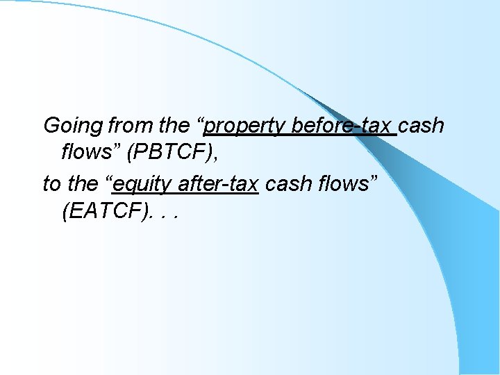 Going from the “property before-tax cash flows” (PBTCF), to the “equity after-tax cash flows”