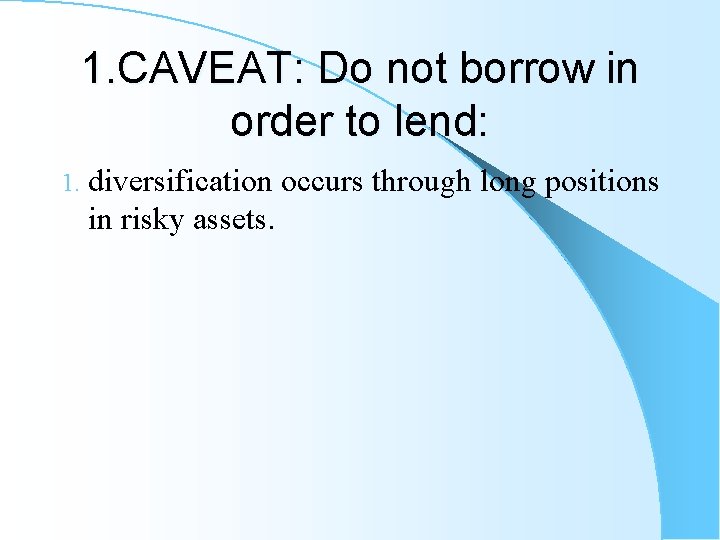 1. CAVEAT: Do not borrow in order to lend: 1. diversification occurs through long