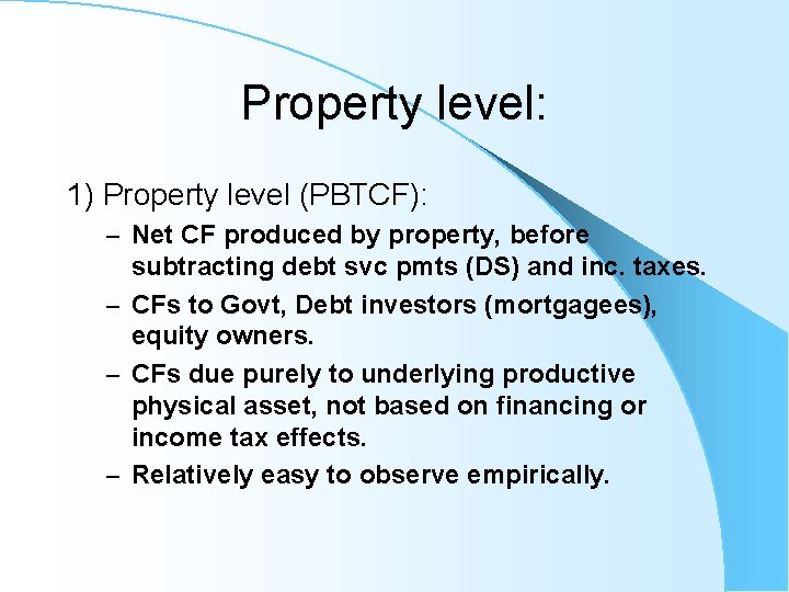 Property level: 1) Property level (PBTCF): – Net CF produced by property, before subtracting