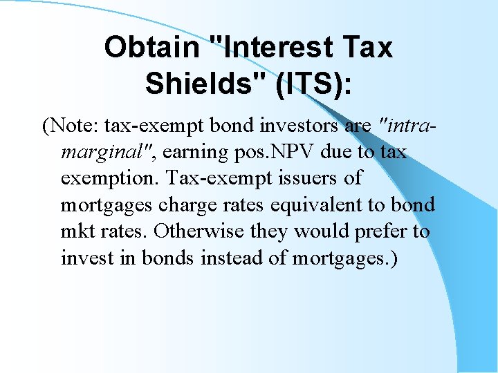 Obtain "Interest Tax Shields" (ITS): (Note: tax-exempt bond investors are "intramarginal", earning pos. NPV