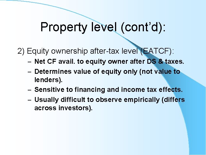 Property level (cont’d): 2) Equity ownership after-tax level (EATCF): – Net CF avail. to