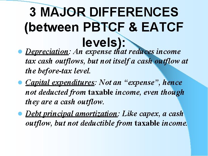 3 MAJOR DIFFERENCES (between PBTCF & EATCF levels): Depreciation: An expense that reduces income