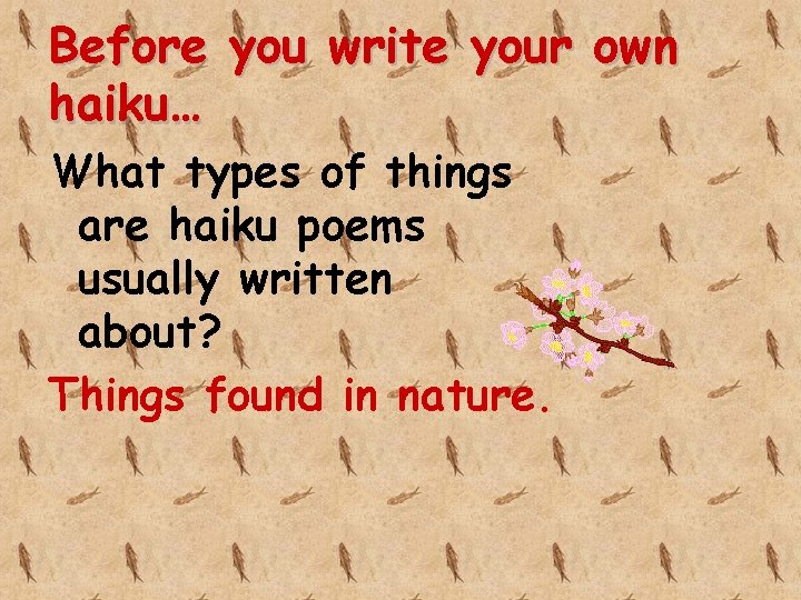Before you write your own haiku… What types of things are haiku poems usually