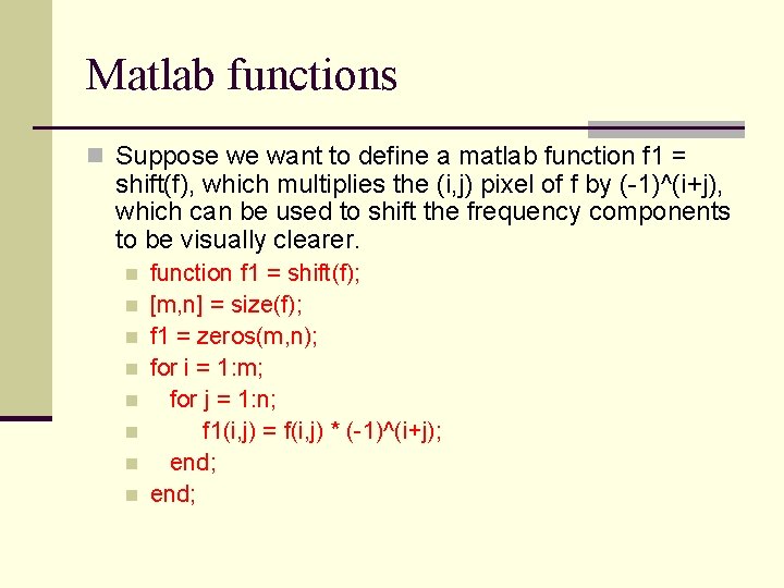 Matlab functions n Suppose we want to define a matlab function f 1 =