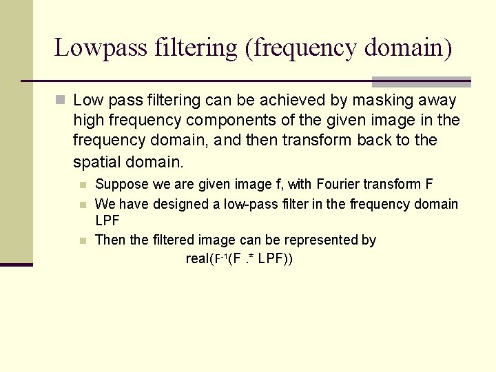 Lowpass filtering (frequency domain) n Low pass filtering can be achieved by masking away