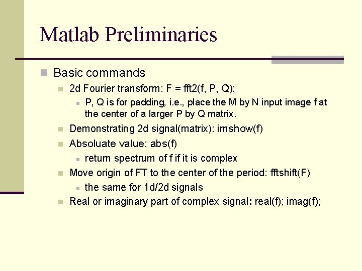 Matlab Preliminaries n Basic commands n 2 d Fourier transform: F = fft 2(f,