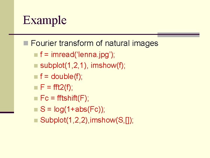 Example n Fourier transform of natural images n f = imread(‘lenna. jpg’); n subplot(1,