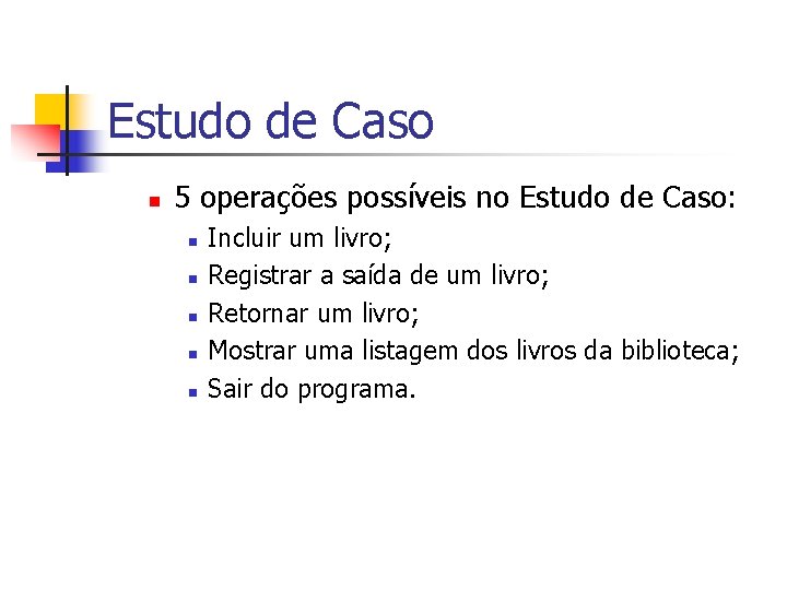 Estudo de Caso n 5 operações possíveis no Estudo de Caso: n n n